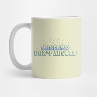 Observe, Don't Absorb - Light Version Mug